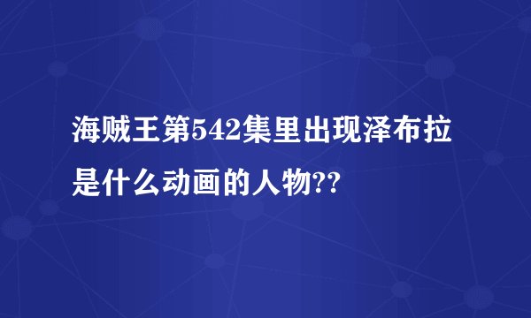 海贼王第542集里出现泽布拉是什么动画的人物??