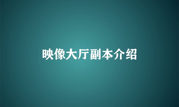 映像大厅副本介绍