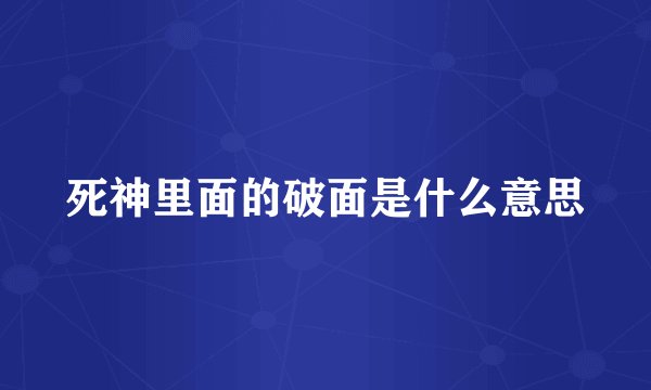 死神里面的破面是什么意思