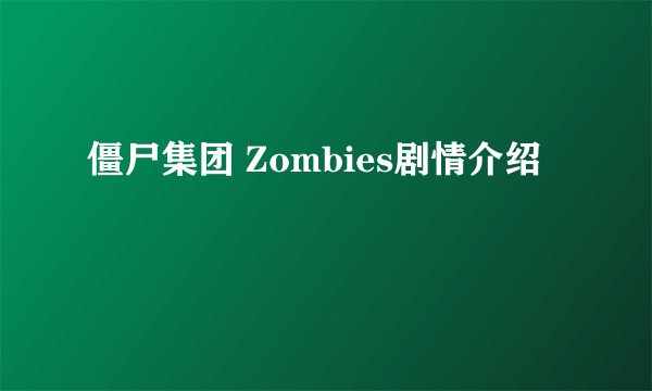 僵尸集团 Zombies剧情介绍