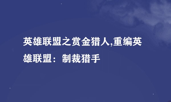 英雄联盟之赏金猎人,重编英雄联盟：制裁猎手