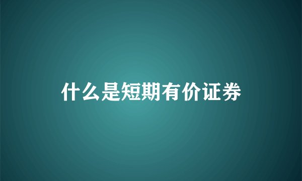 什么是短期有价证券