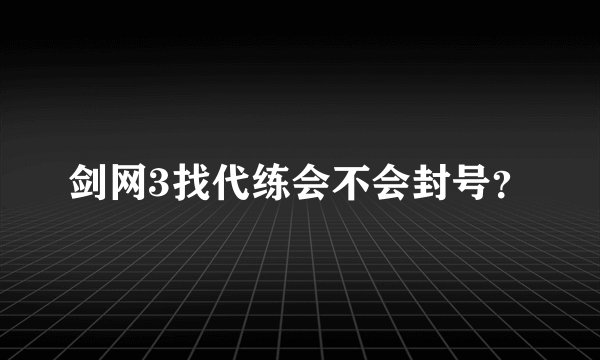 剑网3找代练会不会封号？