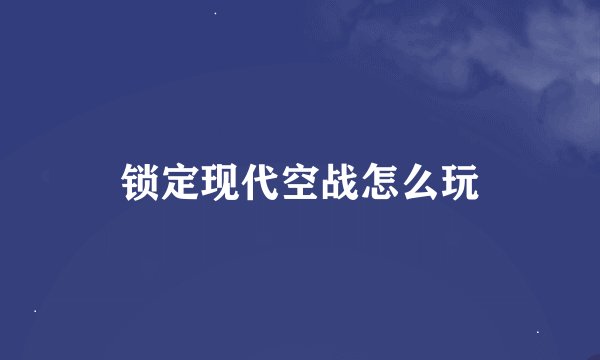 锁定现代空战怎么玩
