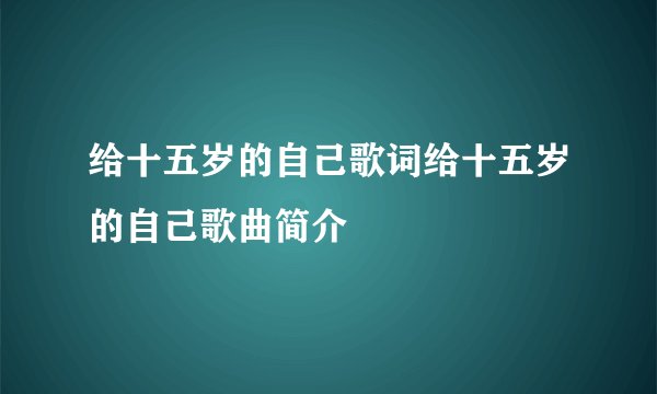 给十五岁的自己歌词给十五岁的自己歌曲简介