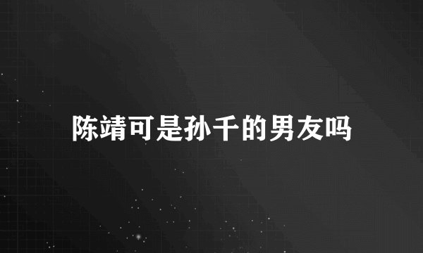 陈靖可是孙千的男友吗