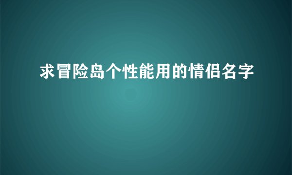 求冒险岛个性能用的情侣名字