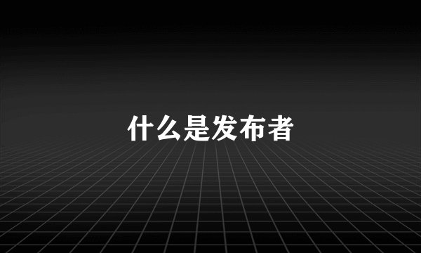 什么是发布者