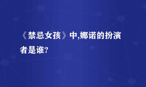 《禁忌女孩》中,娜诺的扮演者是谁?