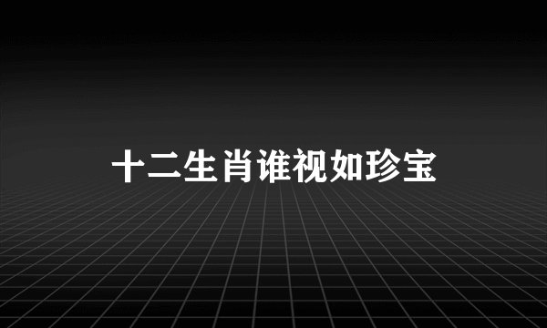 十二生肖谁视如珍宝