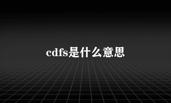 cdfs是什么意思