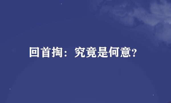 回首掏：究竟是何意？