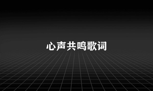 心声共鸣歌词