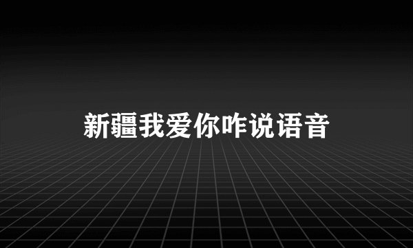 新疆我爱你咋说语音