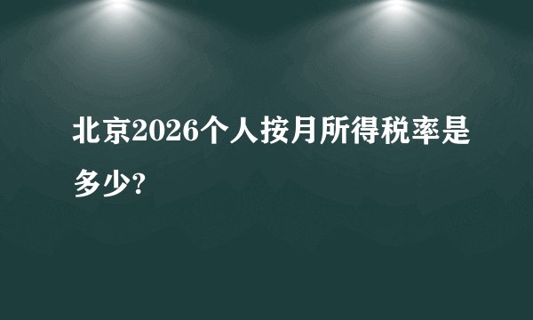 北京2026个人按月所得税率是多少?