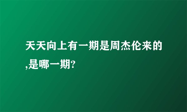 天天向上有一期是周杰伦来的,是哪一期?