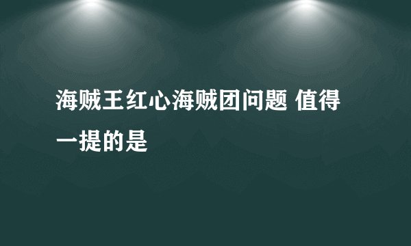 海贼王红心海贼团问题 值得一提的是