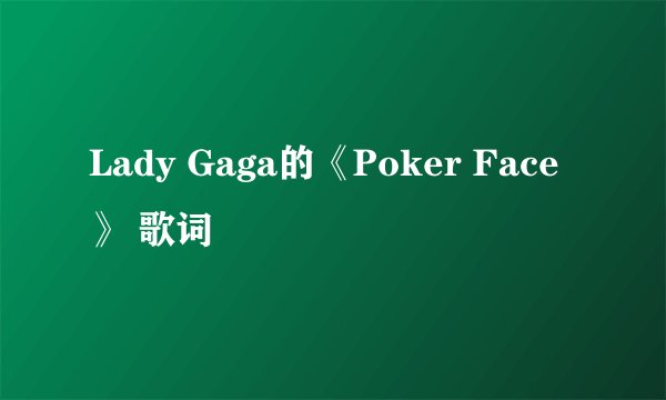 Lady Gaga的《Poker Face》 歌词