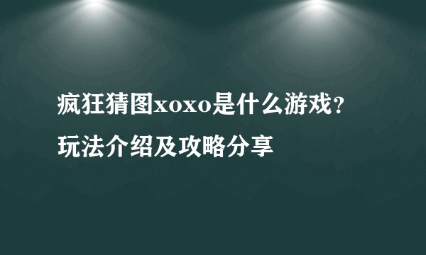 疯狂猜图xoxo是什么游戏？玩法介绍及攻略分享