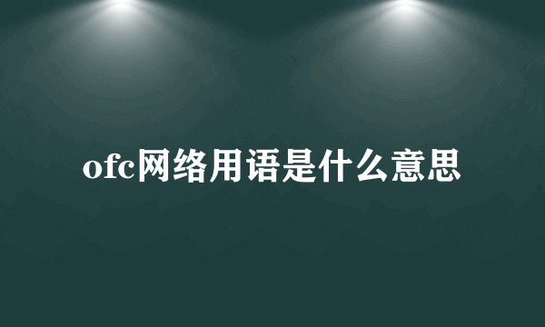ofc网络用语是什么意思