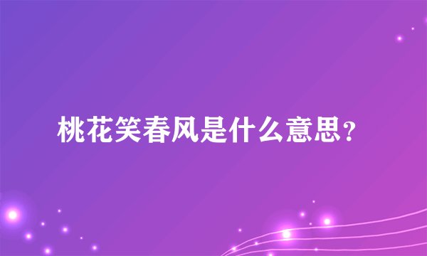 桃花笑春风是什么意思？