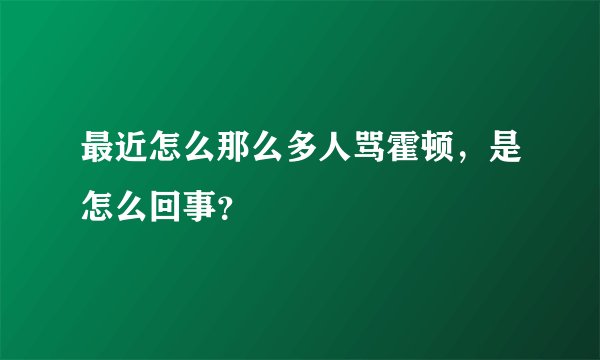 最近怎么那么多人骂霍顿，是怎么回事？