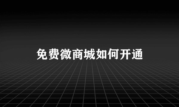 免费微商城如何开通