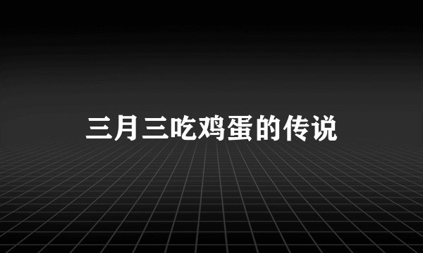 三月三吃鸡蛋的传说