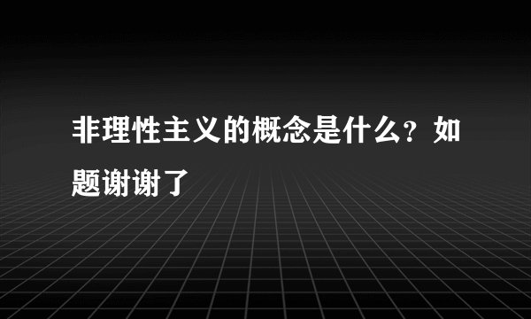 非理性主义的概念是什么？如题谢谢了