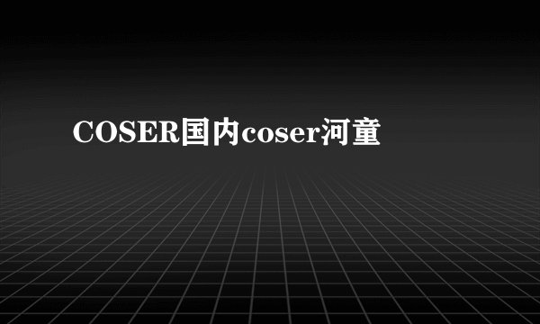 COSER国内coser河童