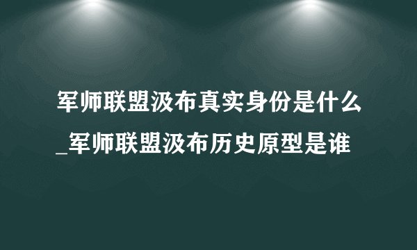 军师联盟汲布真实身份是什么_军师联盟汲布历史原型是谁