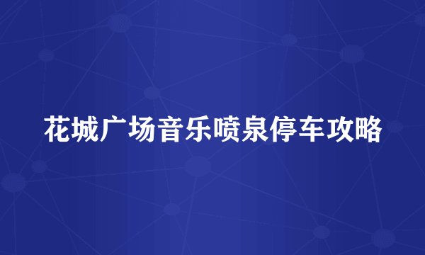 花城广场音乐喷泉停车攻略