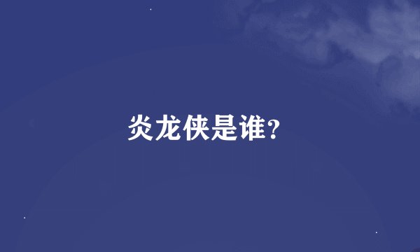 炎龙侠是谁？