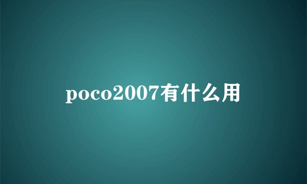 poco2007有什么用