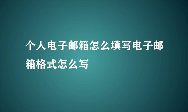 个人电子邮箱怎么填写电子邮箱格式怎么写