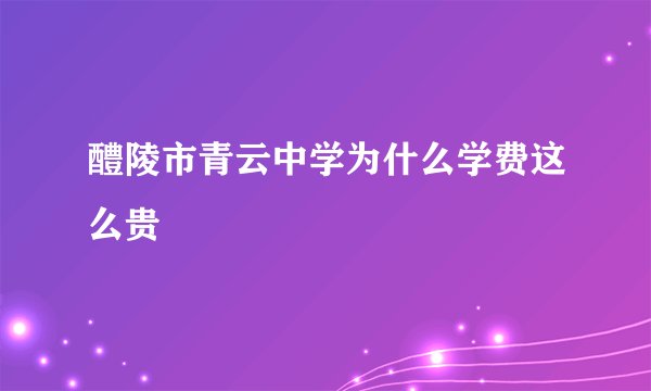 醴陵市青云中学为什么学费这么贵