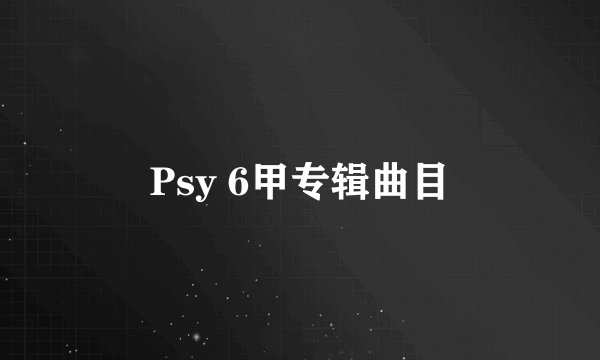 Psy 6甲专辑曲目