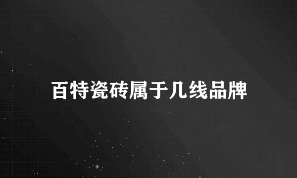 百特瓷砖属于几线品牌