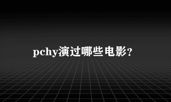 pchy演过哪些电影？