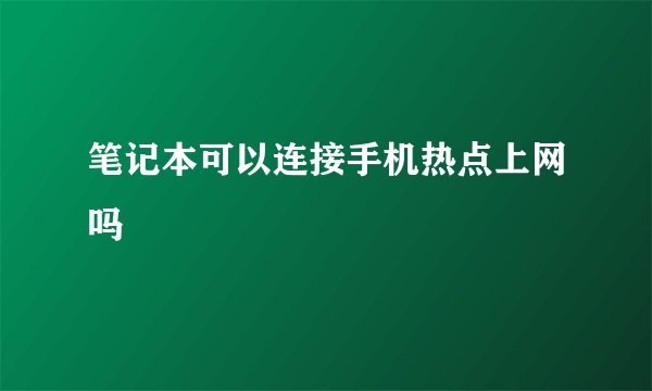 笔记本可以连接手机热点上网吗