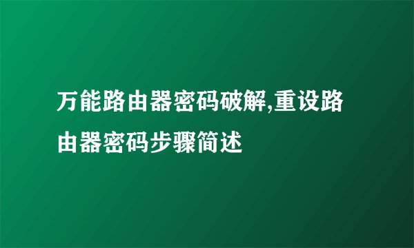 万能路由器密码破解,重设路由器密码步骤简述