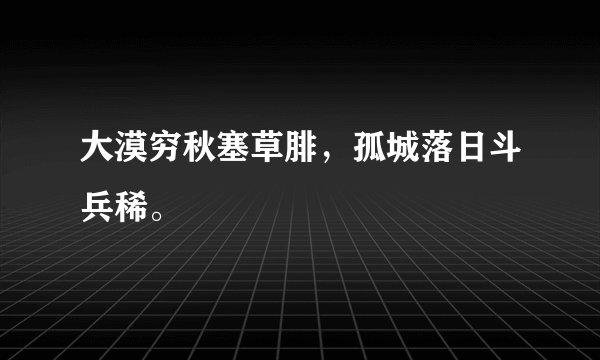 大漠穷秋塞草腓，孤城落日斗兵稀。