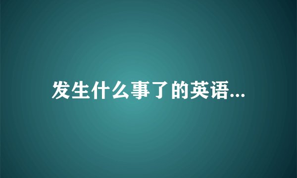 发生什么事了的英语...