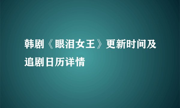 韩剧《眼泪女王》更新时间及追剧日历详情