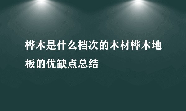 桦木是什么档次的木材桦木地板的优缺点总结