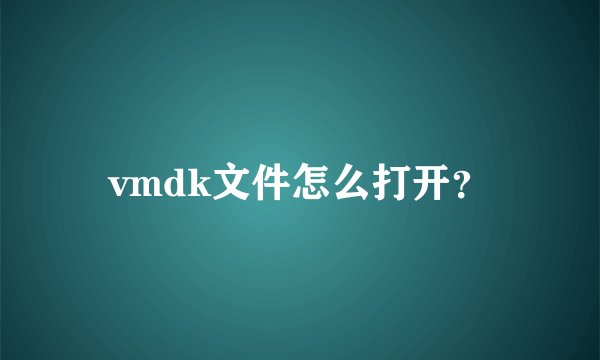vmdk文件怎么打开？