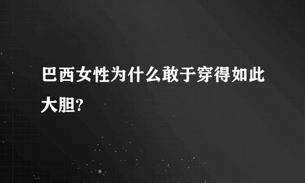 巴西女性为什么敢于穿得如此大胆?
