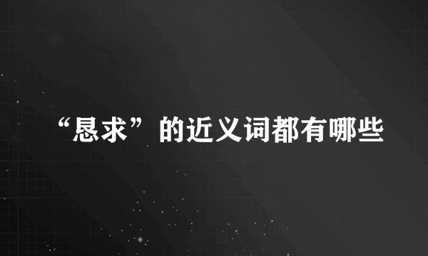 “恳求”的近义词都有哪些