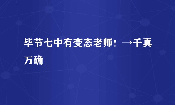 毕节七中有变态老师！→千真万确