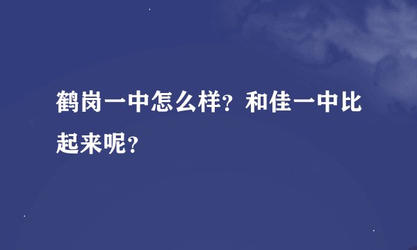 鹤岗一中怎么样？和佳一中比起来呢？